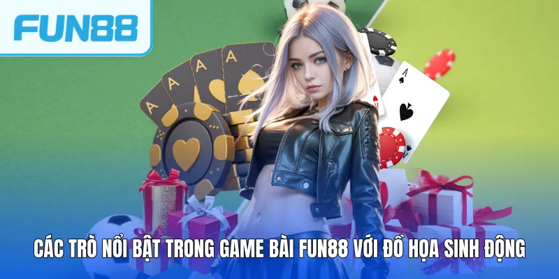 Các trò nổi bật trong Game bài FUN88 với đồ họa sinh động