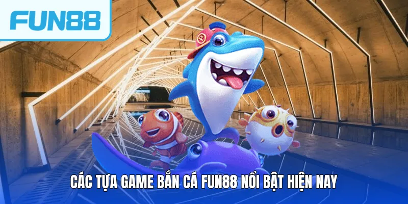cac tua game ban ca fun88 noi bat hien nay Các tựa game bắn cá FUN88 nổi bật hiện nay