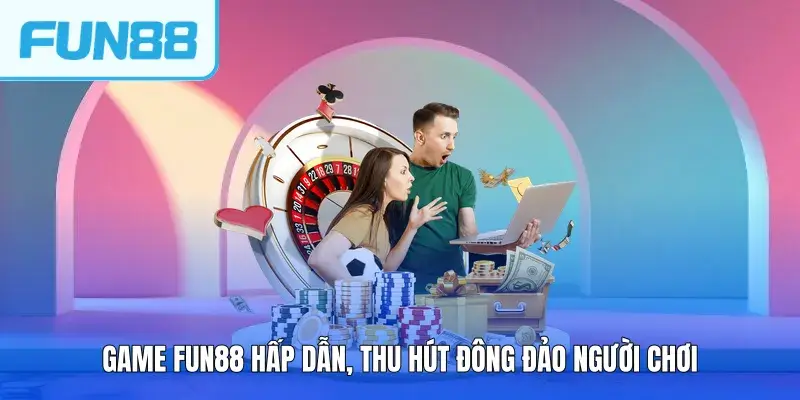 game fun88 hap dan thu hut dong dao nguoi choi Game FUN88 hấp dẫn, thu hút đông đảo người chơi