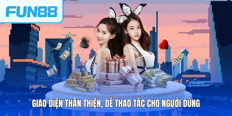 Giao diện thân thiện, dễ thao tác cho người dùng