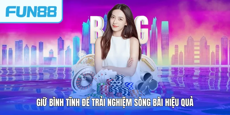 Giữ bình tĩnh để trải nghiệm sòng bài hiệu quả