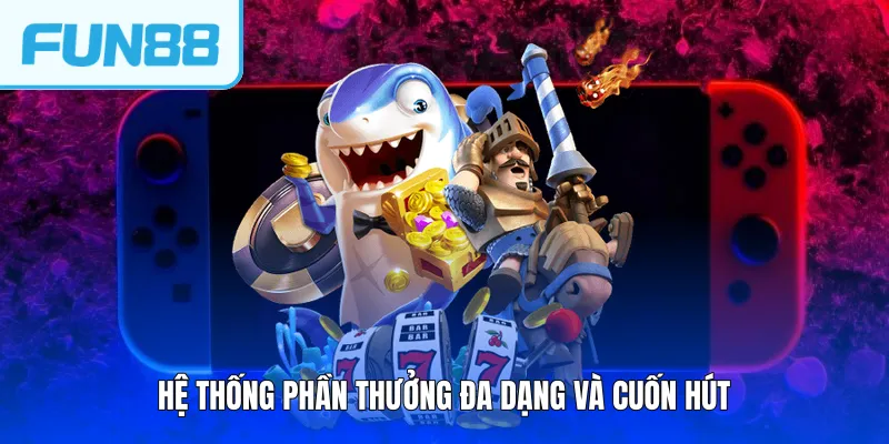 he thong phan thuong da dang va cuon hut Hệ thống phần thưởng đa dạng và cuốn hút