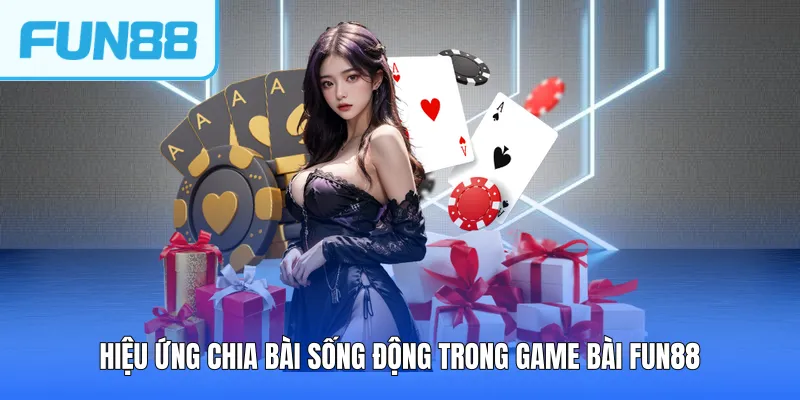 Hiệu ứng chia bài sống động trong Game bài FUN88