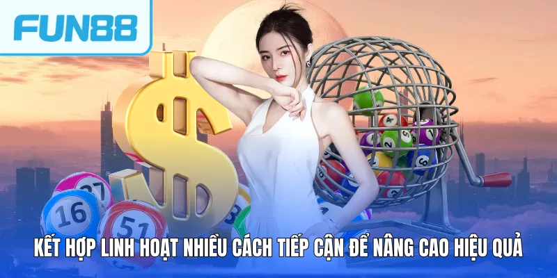ket hop linh hoat nhieu cach tiep can de nang cao hieu qua Kết hợp linh hoạt nhiều cách tiếp cận để nâng cao hiệu quả