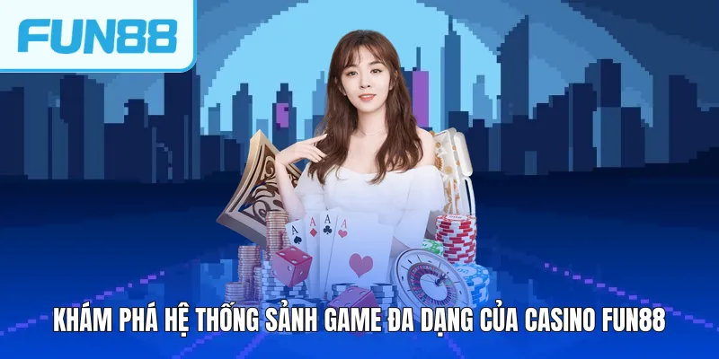 Khám phá hệ thống sảnh game đa dạng của casino FUN88