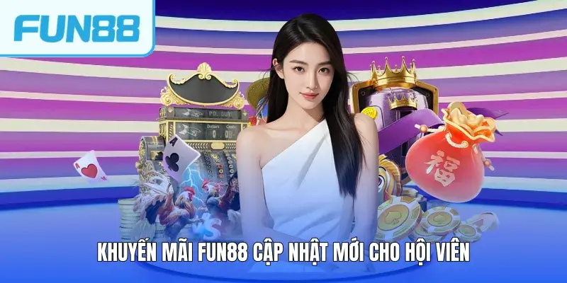 khuyen mai fun88 cap nhat moi cho hoi vien Khuyến mãi FUN88 cập nhật mới cho hội viên