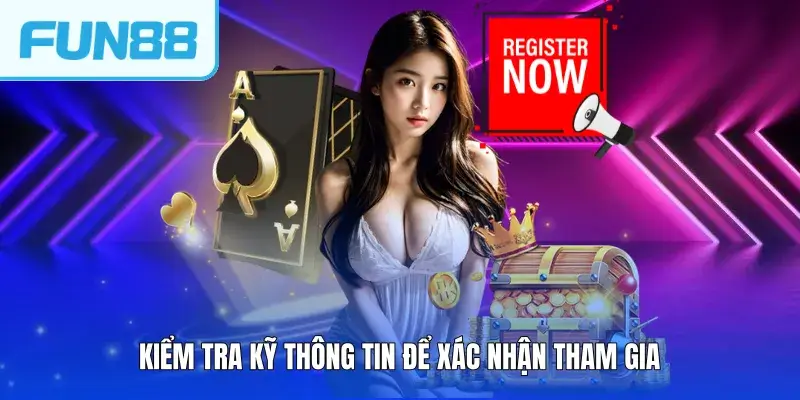 kiem tra ky thong tin de xac nhan tham gia Kiểm tra kỹ thông tin để xác nhận tham gia